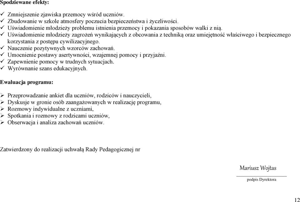 Uświadomienie młodzieży zagrożeń wynikających z obcowania z techniką oraz umiejętność właściwego i bezpiecznego korzystania z postępu cywilizacyjnego. Nauczenie pozytywnych wzorców zachowań.