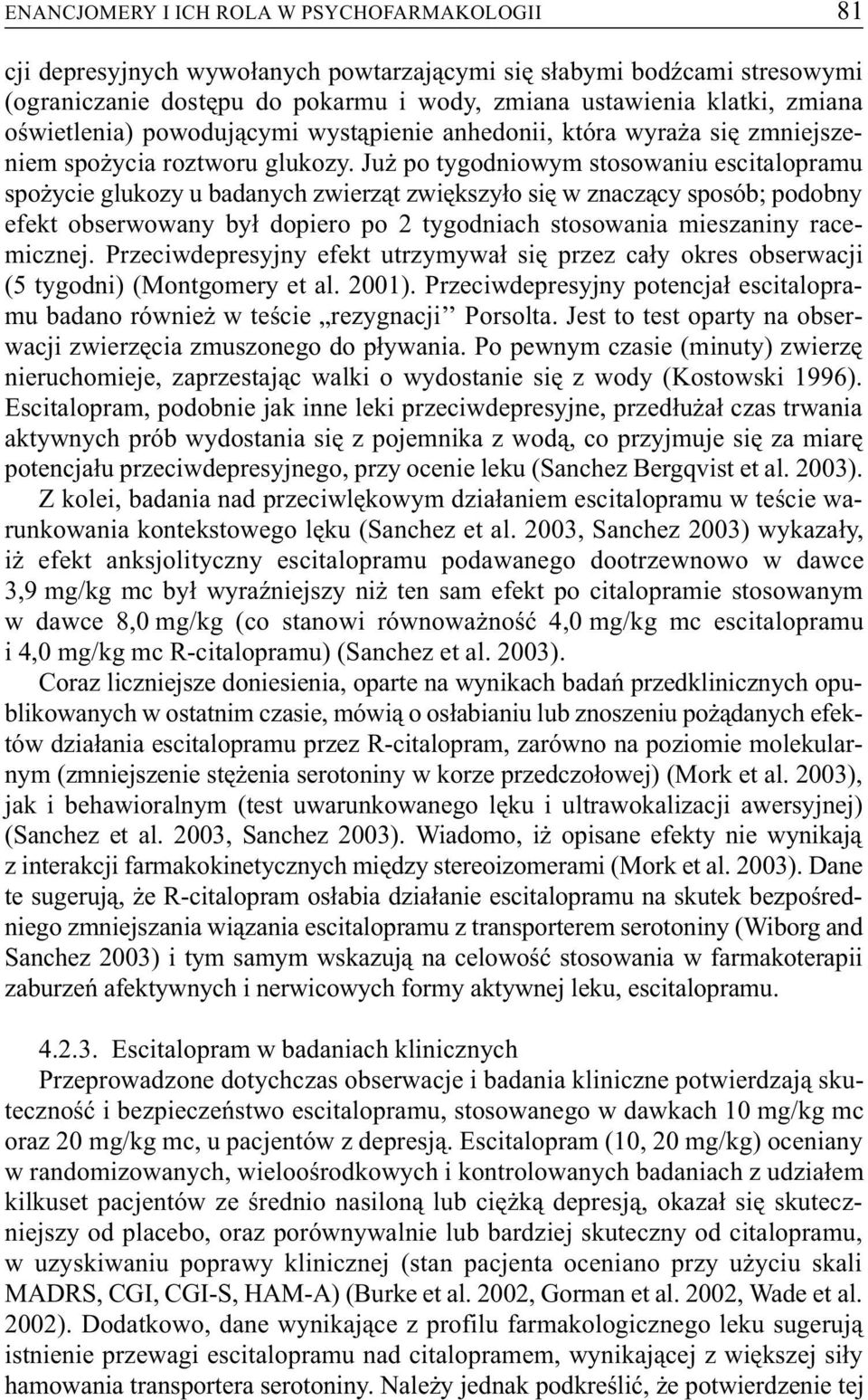 Ju po tygodniowym stosowaniu escitalopramu spo ycie glukozy u badanych zwierz¹t zwiêkszy³o siê w znacz¹cy sposób; podobny efekt obserwowany by³ dopiero po 2 tygodniach stosowania mieszaniny