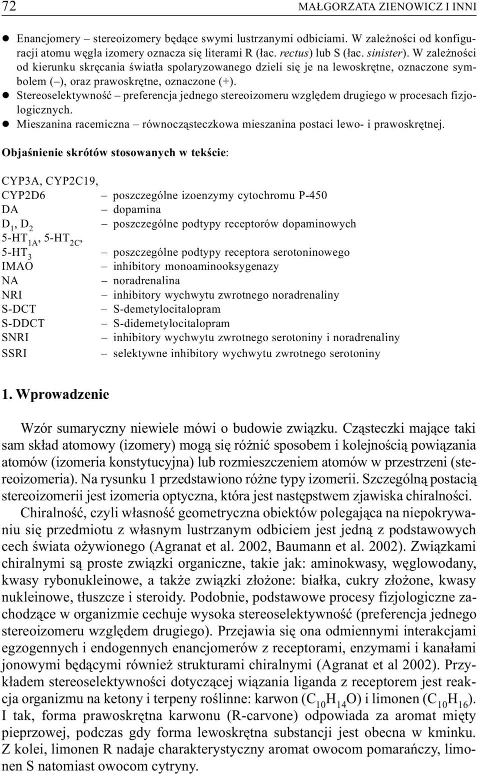 l Stereoselektywnoœæ preferencja jednego stereoizomeru wzglêdem drugiego w procesach fizjologicznych. l Mieszanina racemiczna równocz¹steczkowa mieszanina postaci lewo- i prawoskrêtnej.