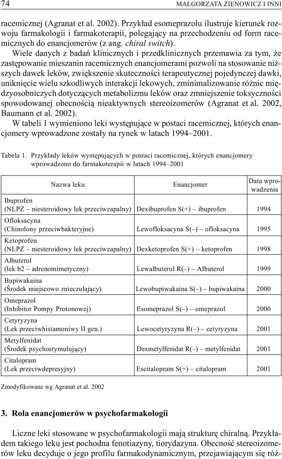 Wiele danych z badañ klinicznych i przedklinicznych przemawia za tym, e zastêpowanie mieszanin racemicznych enancjomerami pozwoli na stosowanie ni - szych dawek leków, zwiêkszenie skutecznoœci