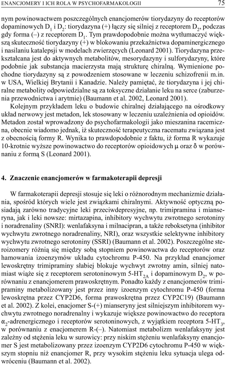 Tym prawdopodobnie mo na wyt³umaczyæ wiêksz¹ skutecznoœæ tiorydazyny (+) w blokowaniu przekaÿnictwa dopaminergicznego i nasilaniu katalepsji w modelach zwierzêcych (Leonard 2001).