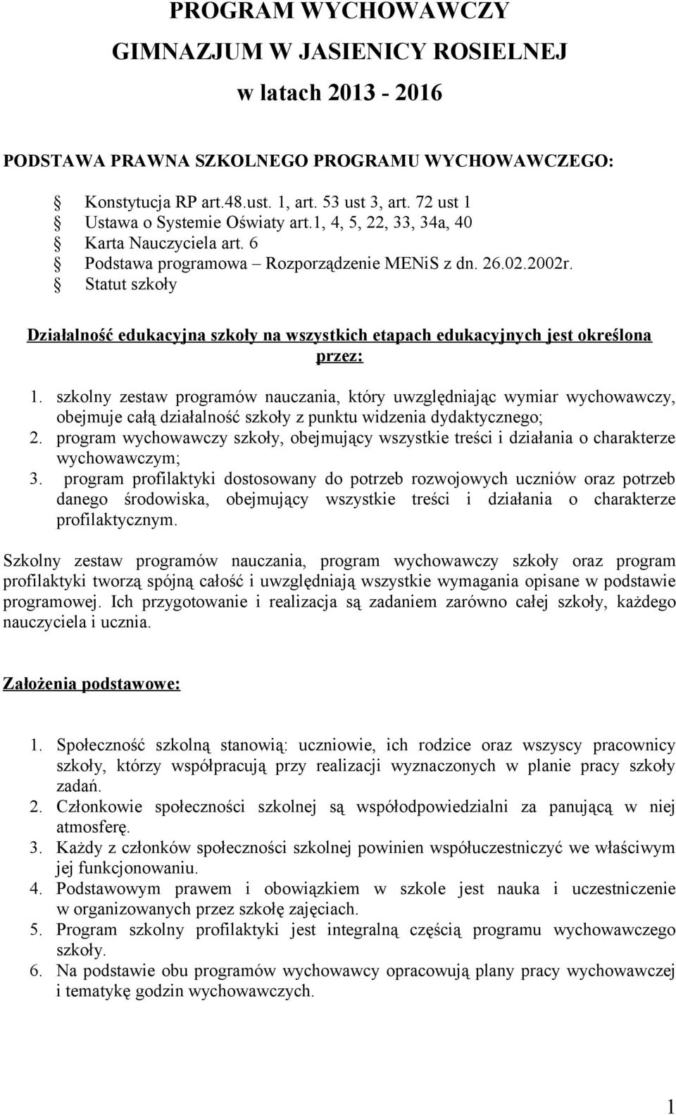 Statut szkoły Działalność edukacyjna szkoły na wszystkich etapach edukacyjnych jest określona przez: 1.