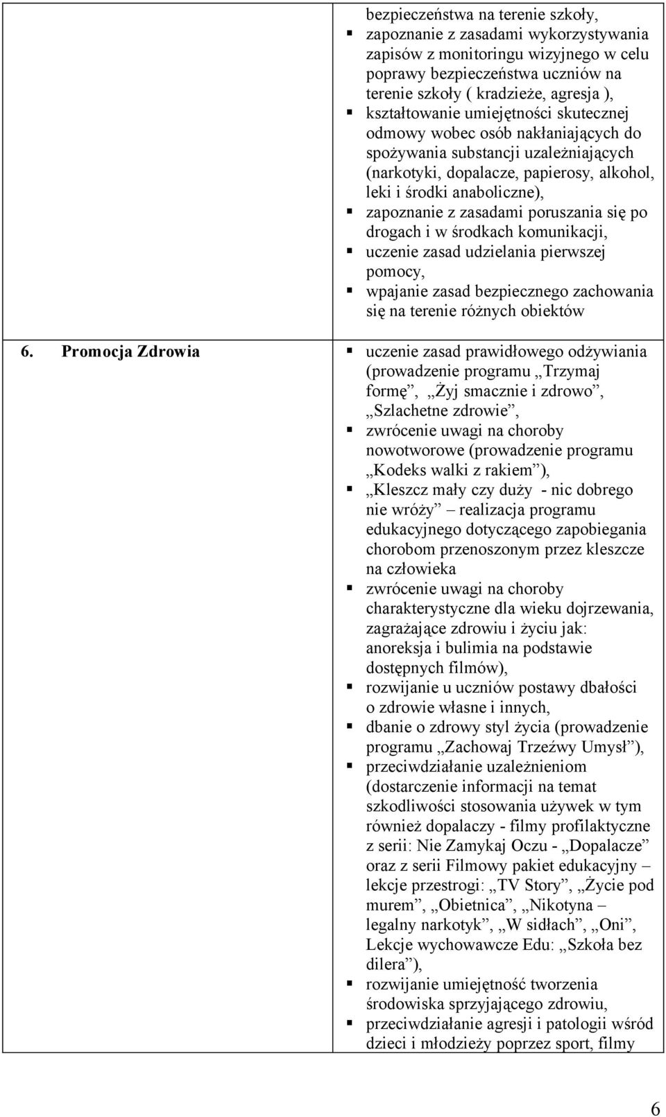 poruszania się po drogach i w środkach komunikacji, uczenie zasad udzielania pierwszej pomocy, wpajanie zasad bezpiecznego zachowania się na terenie różnych obiektów 6.
