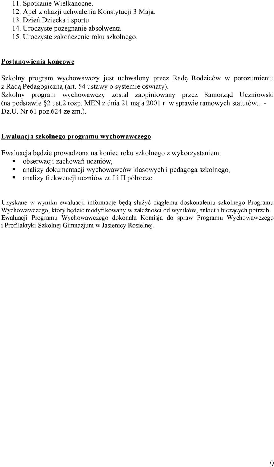 Szkolny program wychowawczy został zaopiniowany przez Samorząd Uczniowski (na podstawie 2 ust.2 rozp. MEN z dnia 21 maja 2001 r. w sprawie ramowych statutów... - Dz.U. Nr 61 poz.624 ze zm.).