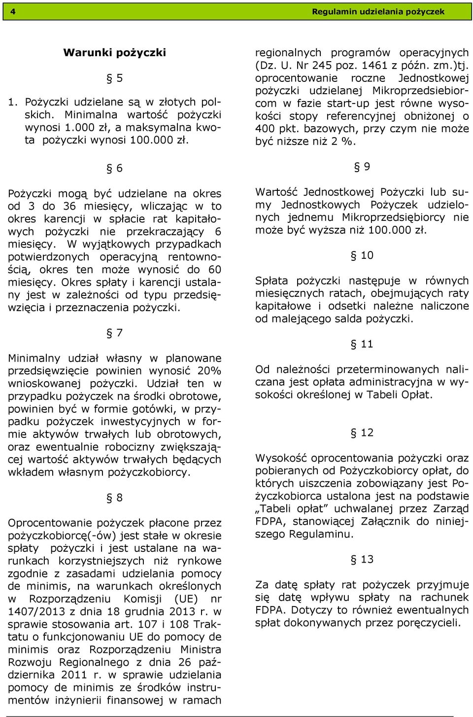 6 Pożyczki mogą być udzielane na okres od 3 do 36 miesięcy, wliczając w to okres karencji w spłacie rat kapitałowych pożyczki nie przekraczający 6 miesięcy.