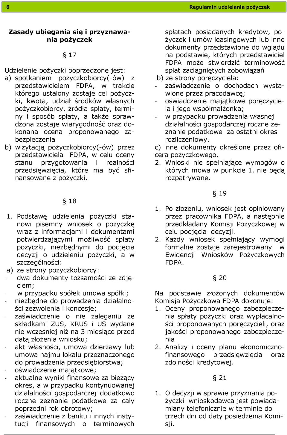 zabezpieczenia b) wizytacją pożyczkobiorcy(-ów) przez przedstawiciela FDPA, w celu oceny stanu przygotowania i realności przedsięwzięcia, które ma być sfinansowane z pożyczki. 18 1.