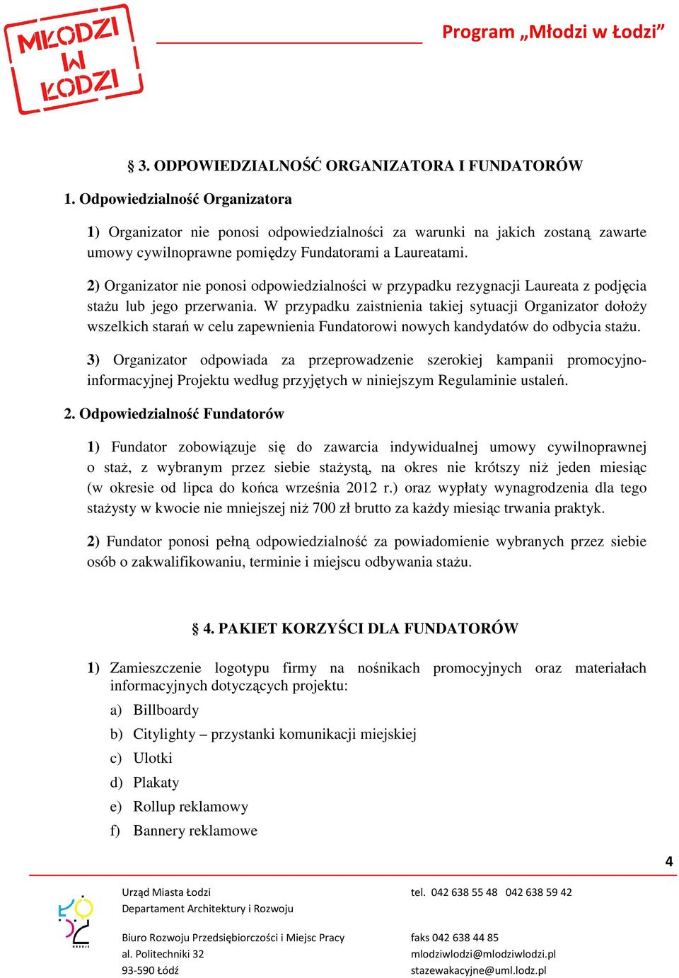 2) Organizator nie ponosi odpowiedzialności w przypadku rezygnacji Laureata z podjęcia stażu lub jego przerwania.