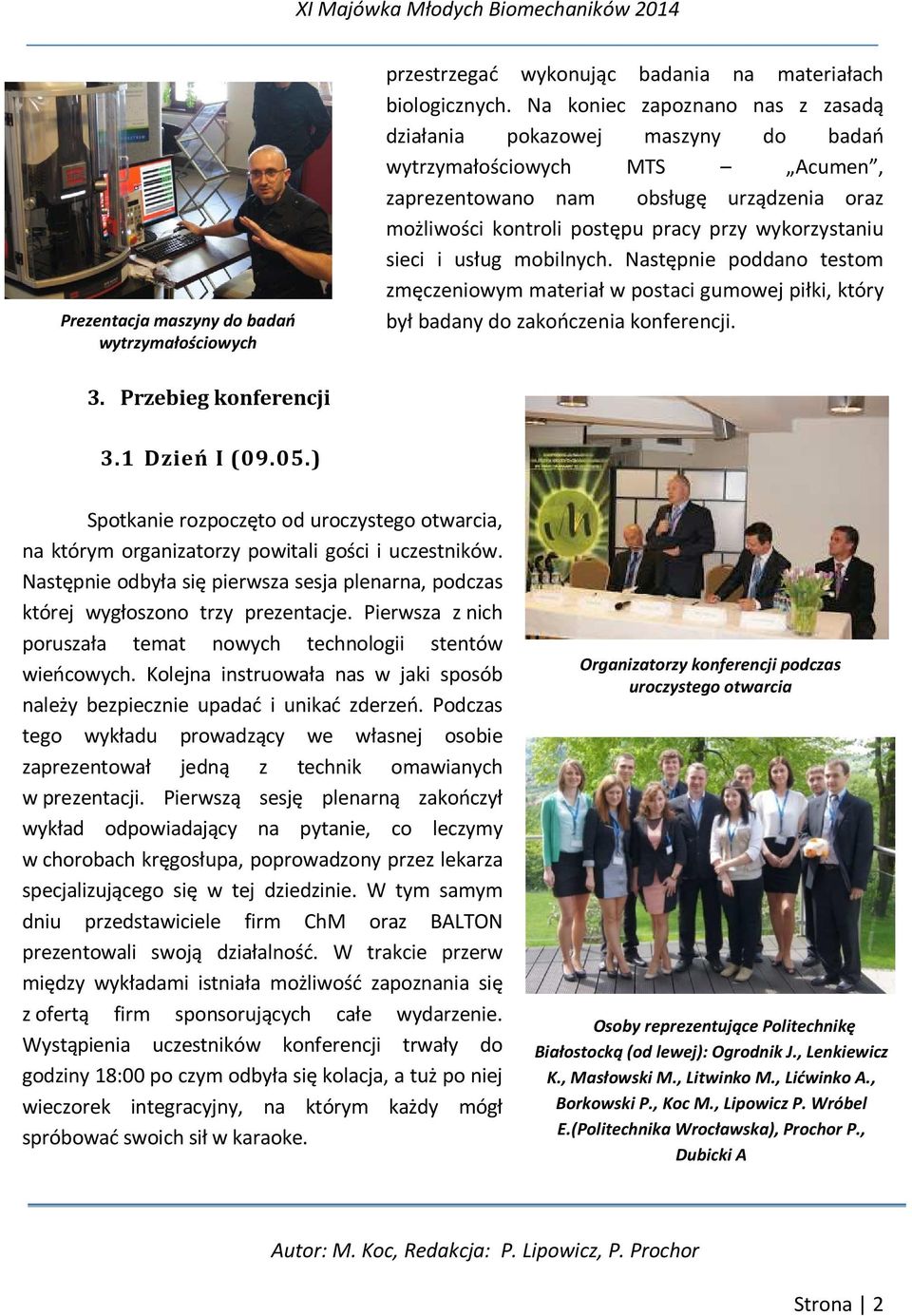 sieci i usług mobilnych. Następnie poddano testom zmęczeniowym materiał w postaci gumowej piłki, który był badany do zakończenia konferencji. 3. Przebieg konferencji 3.1 Dzień I (09.05.