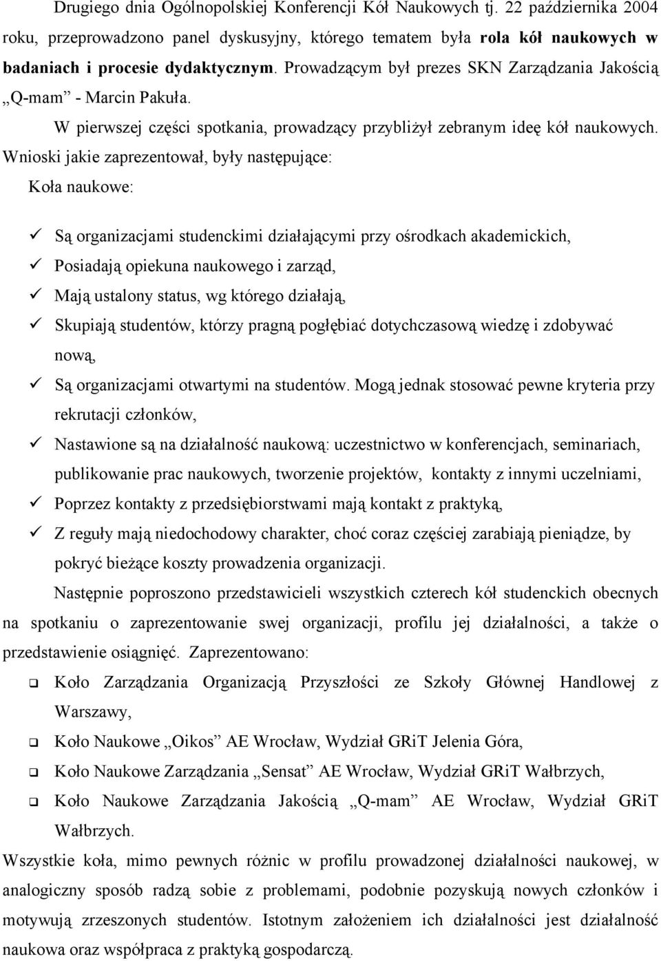 Wnioski jakie zaprezentował, były następujące: Koła naukowe: Są organizacjami studenckimi działającymi przy ośrodkach akademickich, Posiadają opiekuna naukowego i zarząd, Mają ustalony status, wg