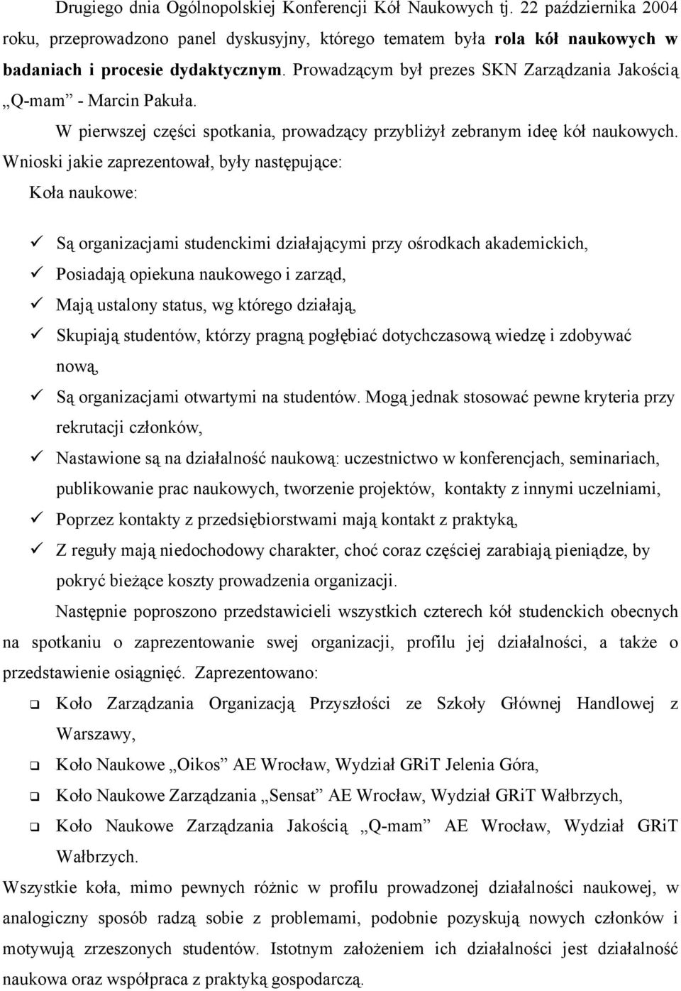 Wnioski jakie zaprezentował, były następujące: Koła naukowe: Są organizacjami studenckimi działającymi przy ośrodkach akademickich, Posiadają opiekuna naukowego i zarząd, Mają ustalony status, wg