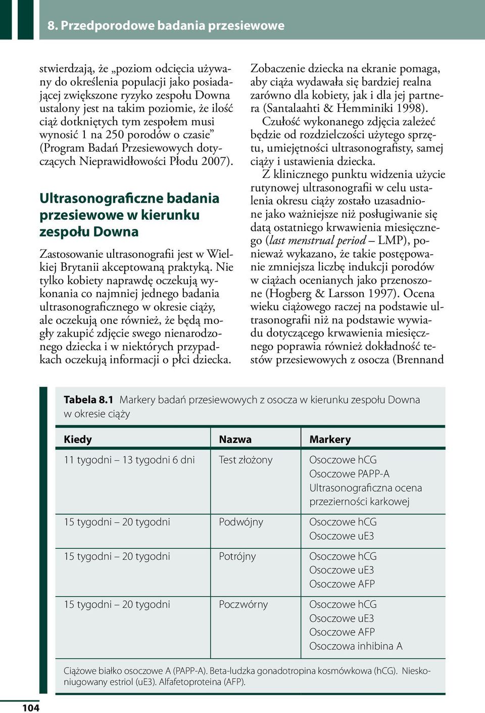 Ultrasonograficzne badania przesiewowe w kierunku zespołu Downa Zastosowanie ultrasonografii jest w Wielkiej Brytanii akceptowaną praktyką.