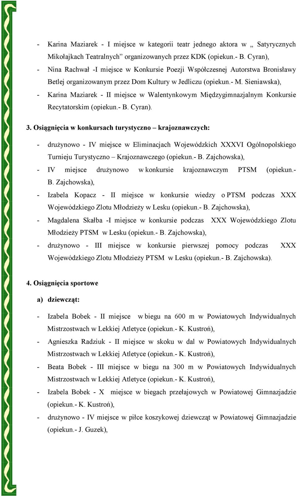 Sieniawska), - Karina Maziarek - II miejsce w Walentynkowym Międzygimnazjalnym Konkursie Recytatorskim (opiekun.- B. Cyran). 3.