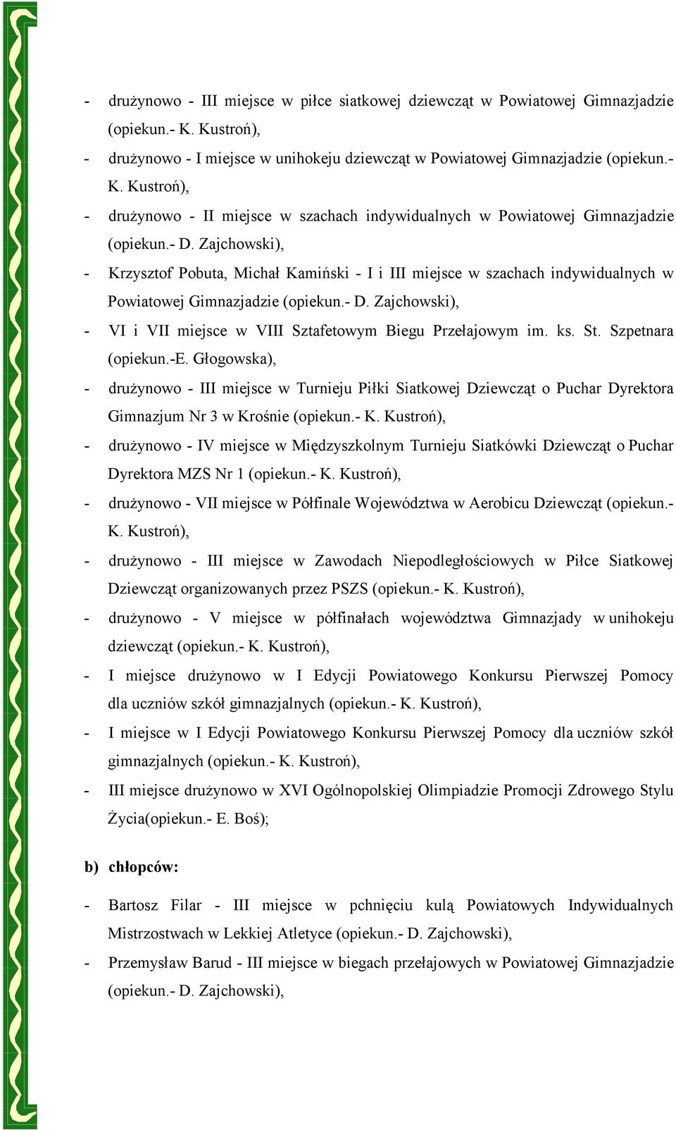 Kustroń), - drużynowo - II miejsce w szachach indywidualnych w Powiatowej Gimnazjadzie - Krzysztof Pobuta, Michał Kamiński - I i III miejsce w szachach indywidualnych w Powiatowej Gimnazjadzie - VI i