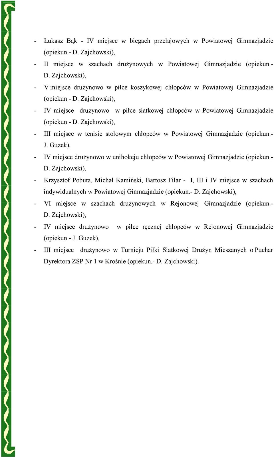 Powiatowej Gimnazjadzie (opiekun.- J. Guzek), - IV miejsce drużynowo w unihokeju chłopców w Powiatowej Gimnazjadzie (opiekun.