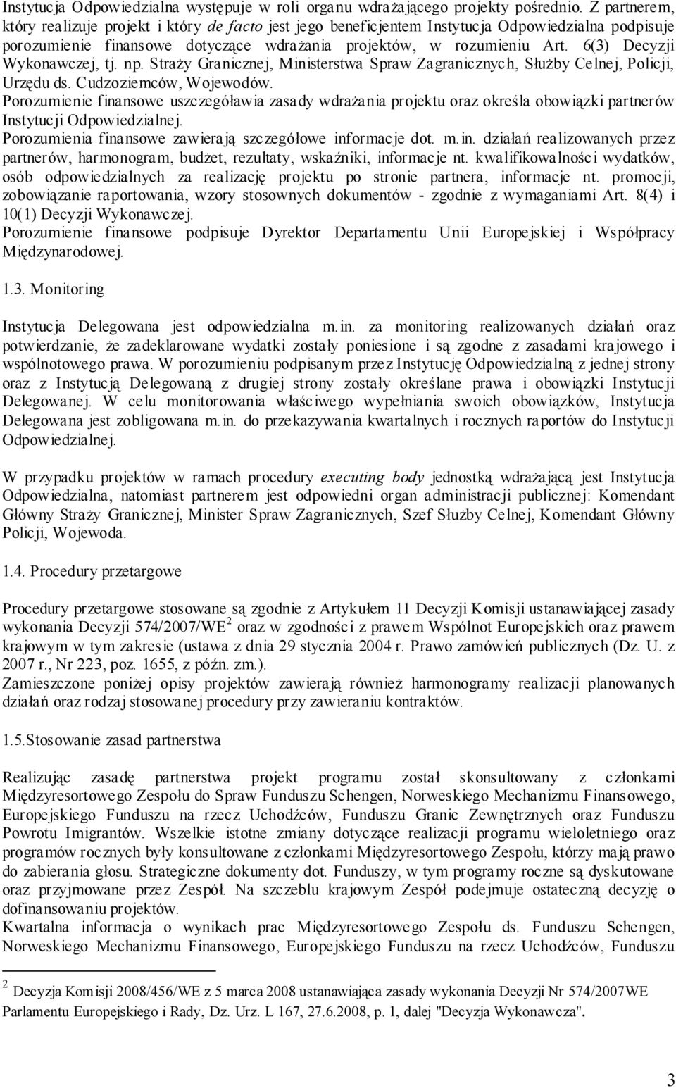 6(3) Decyzji Wykonawczej, tj. np. Straży Granicznej, Ministerstwa Spraw Zagranicznych, Służby Celnej, Policji, Urzędu ds. Cudzoziemców, Wojewodów.