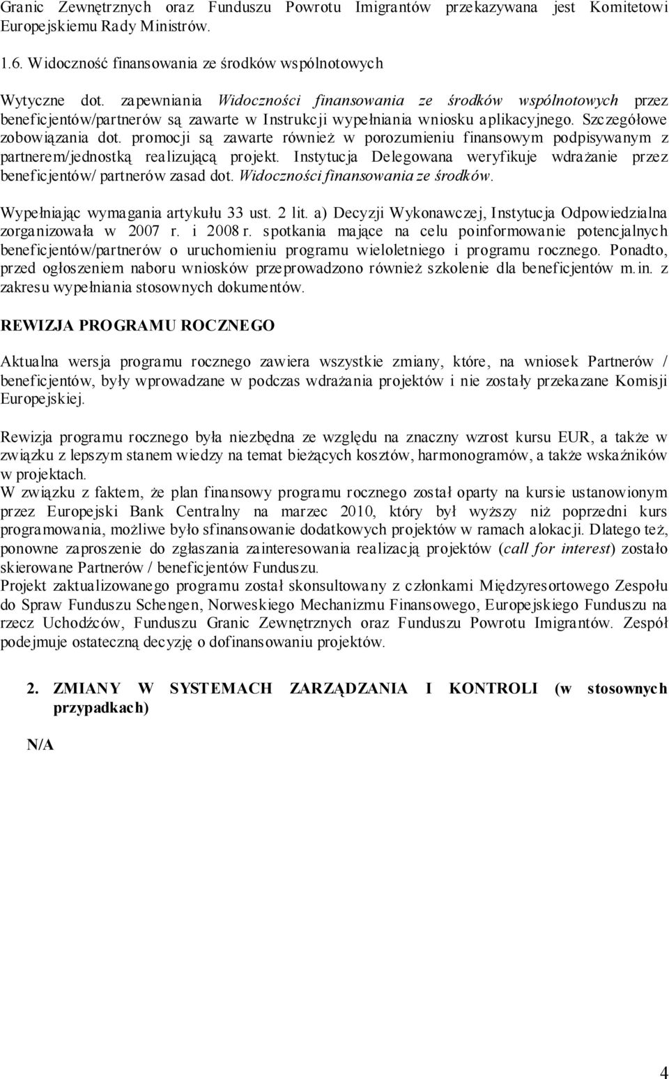 promocji są zawarte również w porozumieniu finansowym podpisywanym z partnerem/jednostką realizującą projekt. Instytucja Delegowana weryfikuje wdrażanie przez beneficjentów/ partnerów zasad dot.