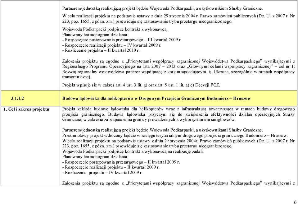 Planowany harmonogram działania: - Rozpoczęcie postępowania przetargowego III kwartał 2009 r. - Rozpoczęcie realizacji projektu IV kwartał 2009 r. - Rozliczenie projektu II kwartał 2010 r.