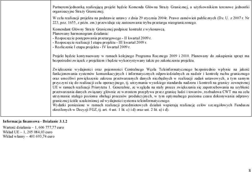 ) przewiduje się zastosowanie trybu przetargu nieograniczonego. Komendant Główny Straży Granicznej podpisze kontrakt z wykonawcą.