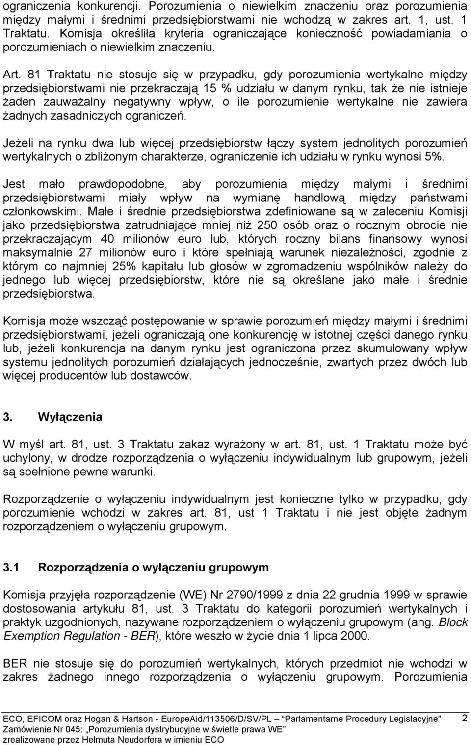 81 Traktatu nie stosuje się w przypadku, gdy porozumienia wertykalne między przedsiębiorstwami nie przekraczają 15 % udziału w danym rynku, tak że nie istnieje żaden zauważalny negatywny wpływ, o ile
