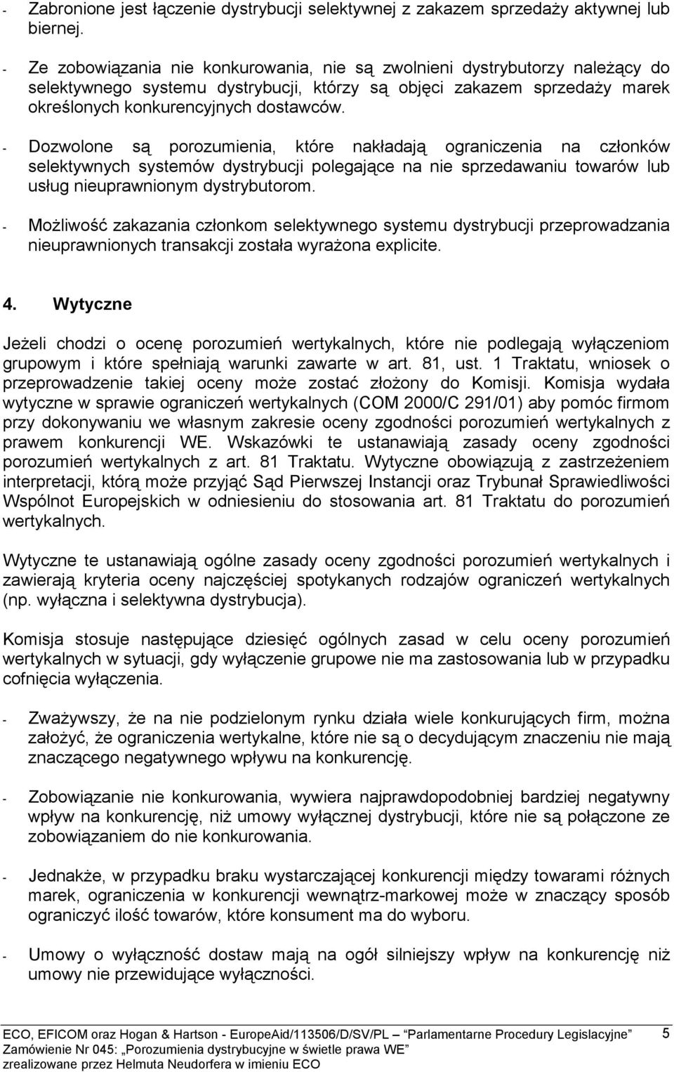 - Dozwolone są porozumienia, które nakładają ograniczenia na członków selektywnych systemów dystrybucji polegające na nie sprzedawaniu towarów lub usług nieuprawnionym dystrybutorom.