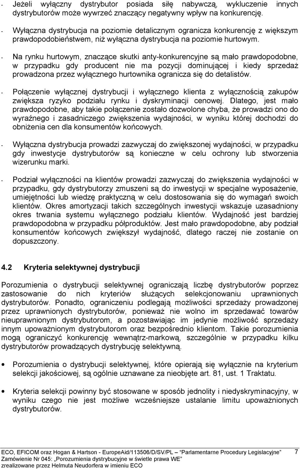 - Na rynku hurtowym, znaczące skutki anty-konkurencyjne są mało prawdopodobne, w przypadku gdy producent nie ma pozycji dominującej i kiedy sprzedaż prowadzona przez wyłącznego hurtownika ogranicza