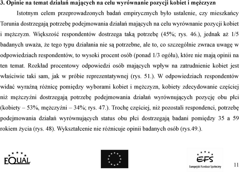 ), jednak aż 1/5 badanych uważa, że tego typu działania nie są potrzebne, ale to, co szczególnie zwraca uwagę w odpowiedziach respondentów, to wysoki procent osób (ponad 1/3 ogółu), które nie mają