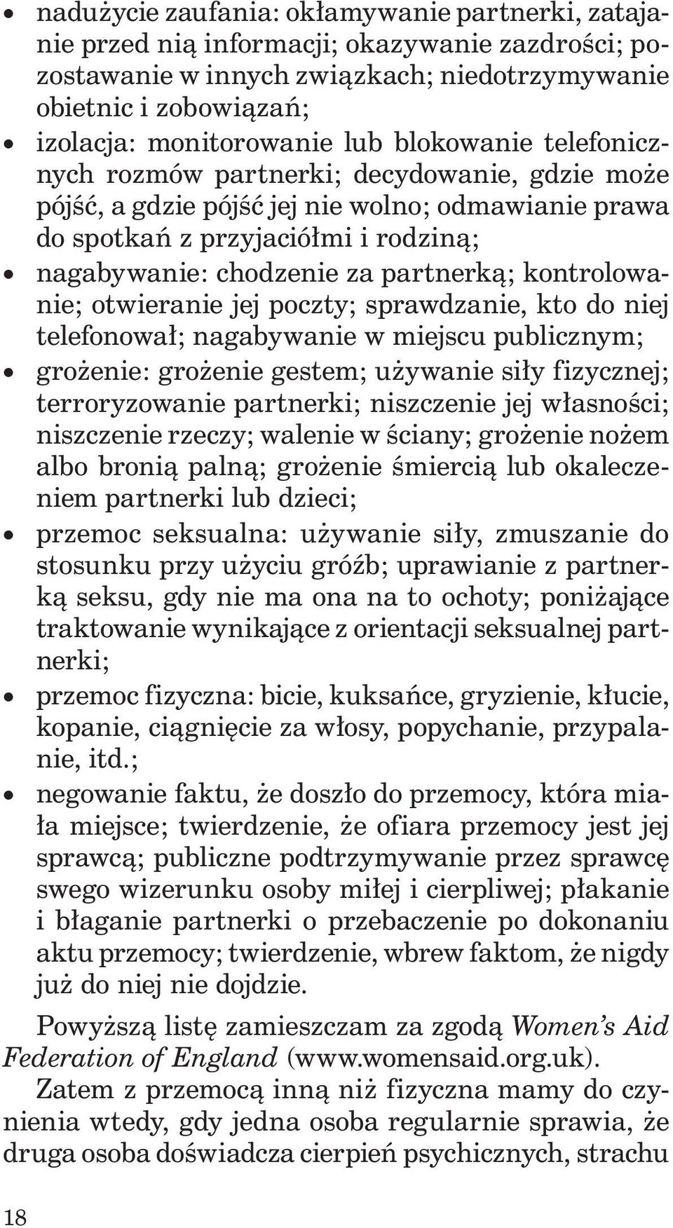 kontrolowanie; otwieranie jej poczty; sprawdzanie, kto do niej telefonował; nagabywanie w miejscu publicznym; grożenie: grożenie gestem; używanie siły fizycznej; terroryzowanie partnerki; niszczenie