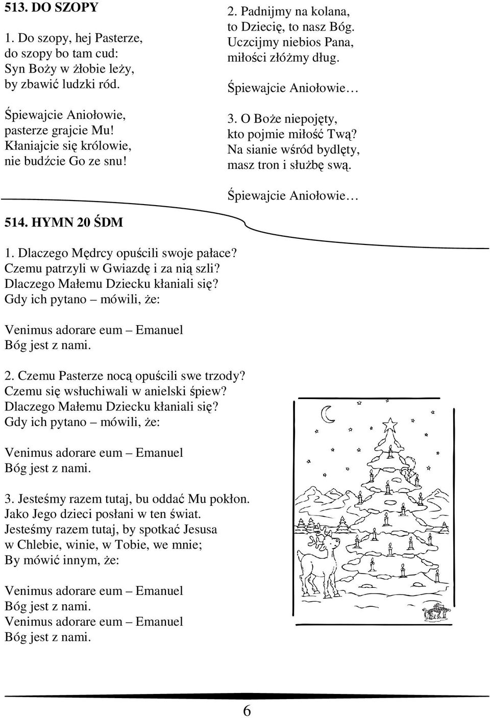 Na sianie wśród bydlęty, masz tron i słuŝbę swą. Śpiewajcie Aniołowie 514. HYMN 20 ŚDM 1. Dlaczego Mędrcy opuścili swoje pałace? Czemu patrzyli w Gwiazdę i za nią szli?