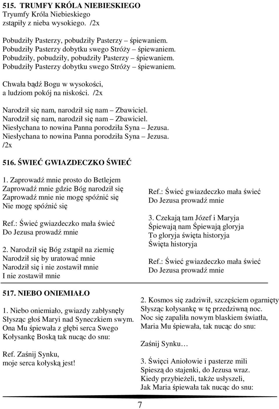 /2x Narodził się nam, narodził się nam Zbawiciel. Narodził się nam, narodził się nam Zbawiciel. Niesłychana to nowina Panna porodziła Syna Jezusa. Niesłychana to nowina Panna porodziła Syna Jezusa. /2x 516.