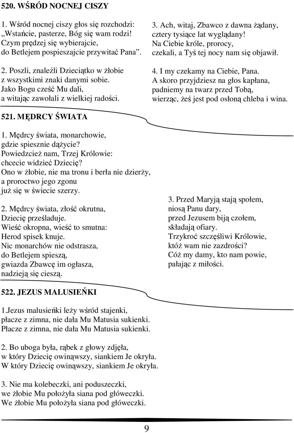 Ach, witaj, Zbawco z dawna Ŝądany, cztery tysiące lat wyglądany! Na Ciebie króle, prorocy, czekali, a Tyś tej nocy nam się objawił. 4. I my czekamy na Ciebie, Pana.