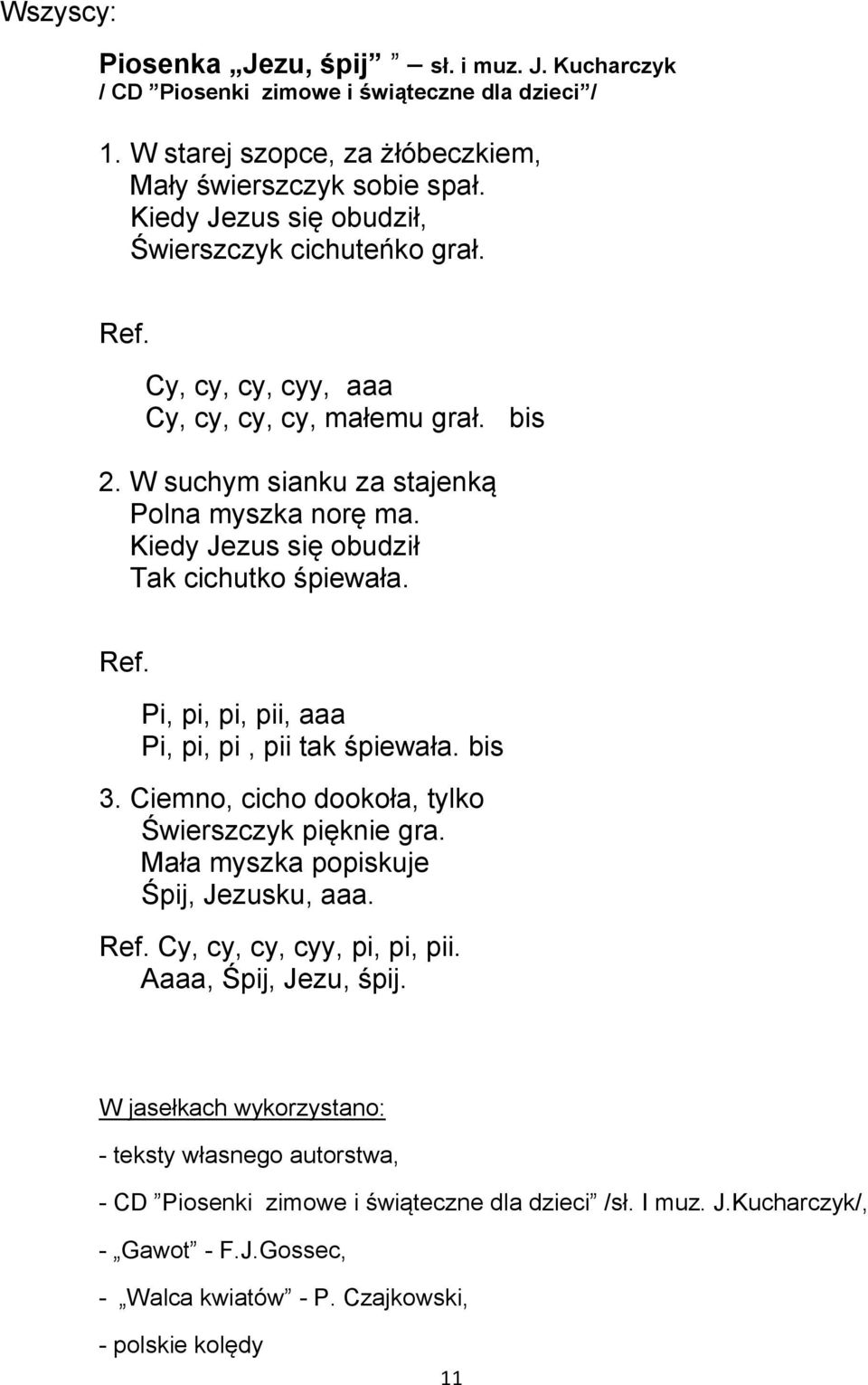 Kiedy Jezus się obudził Tak cichutko śpiewała. Ref. Pi, pi, pi, pii, aaa Pi, pi, pi, pii tak śpiewała. bis 3. Ciemno, cicho dookoła, tylko Świerszczyk pięknie gra.