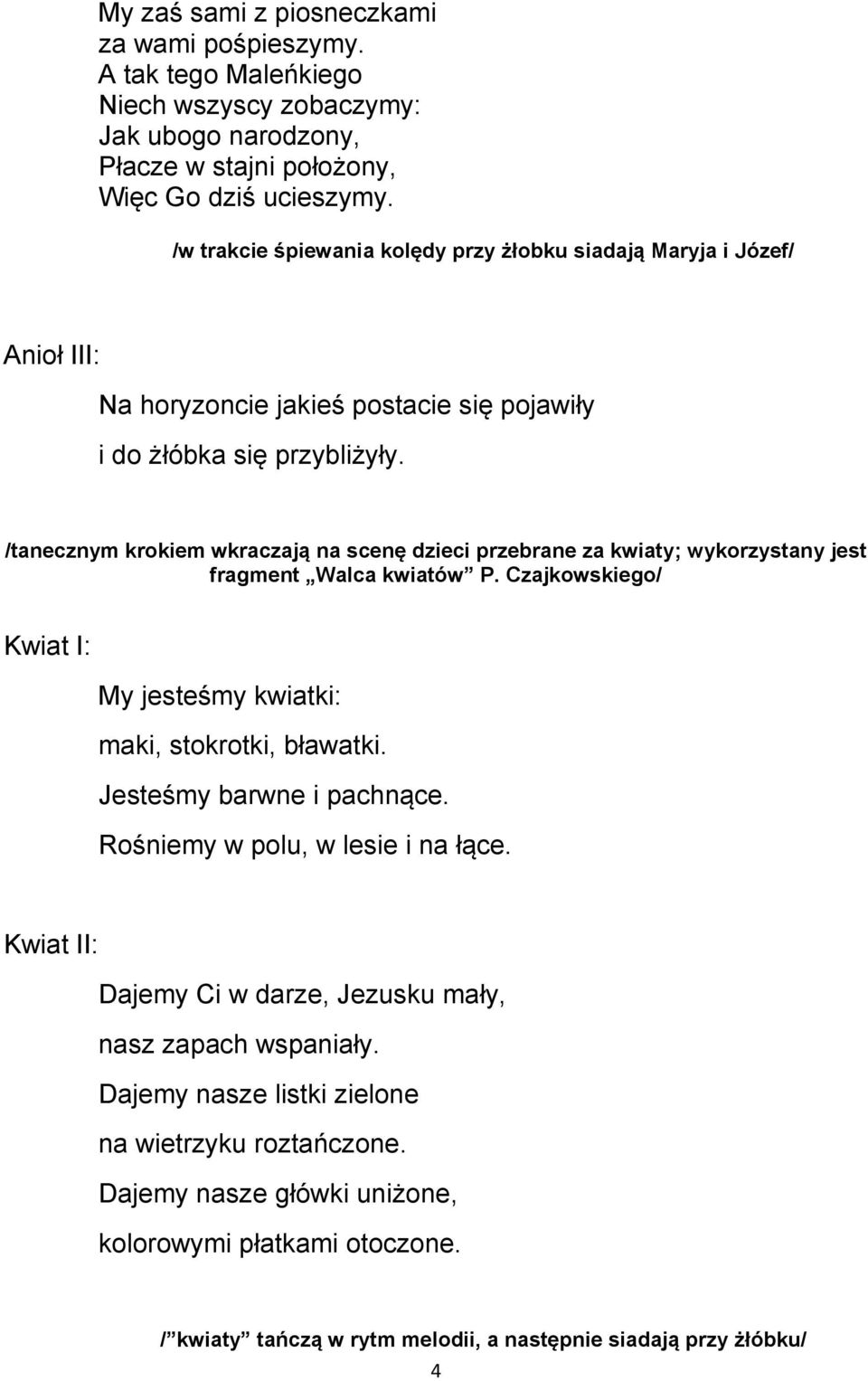 /tanecznym krokiem wkraczają na scenę dzieci przebrane za kwiaty; wykorzystany jest fragment Walca kwiatów P. Czajkowskiego/ Kwiat I: My jesteśmy kwiatki: maki, stokrotki, bławatki.