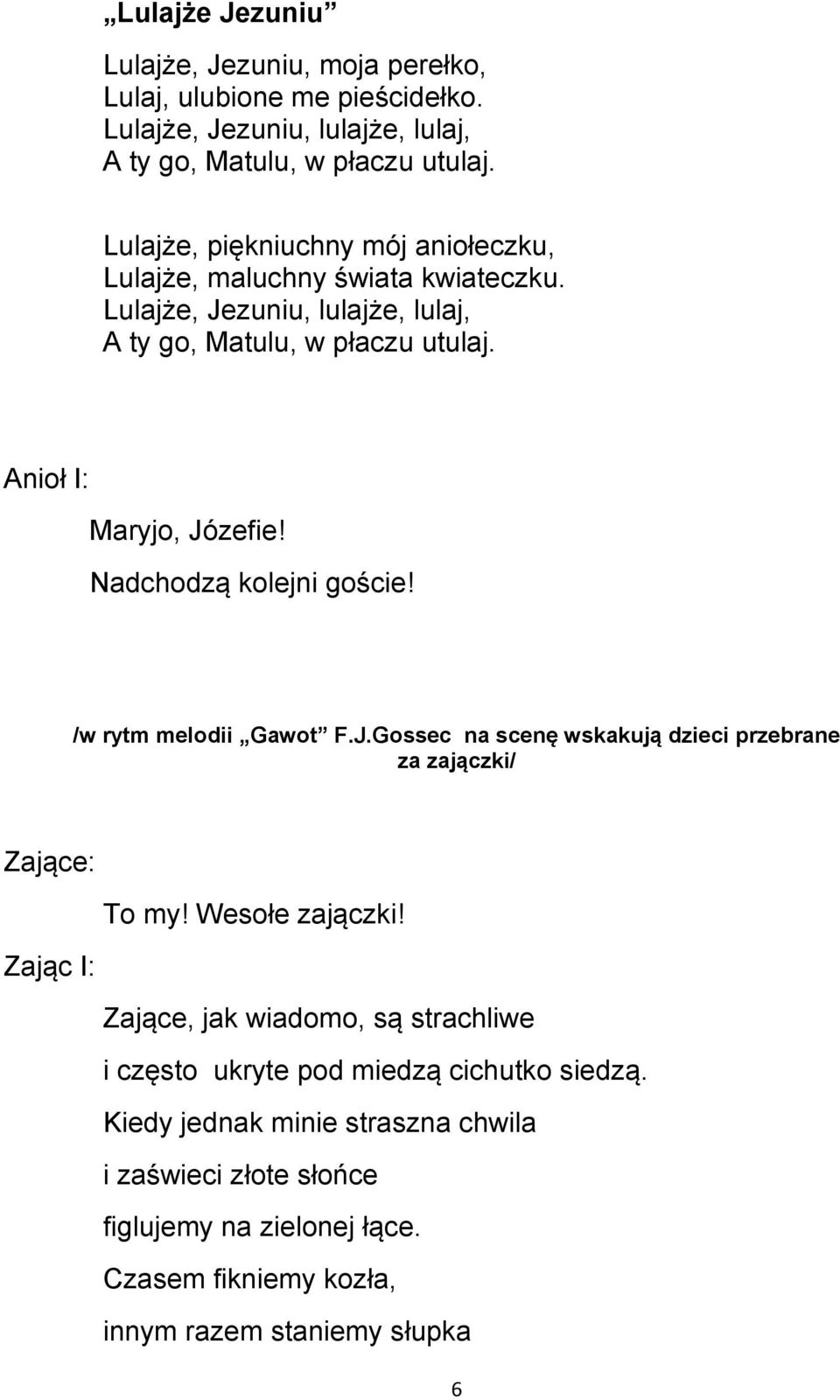 Nadchodzą kolejni goście! /w rytm melodii Gawot F.J.Gossec na scenę wskakują dzieci przebrane za zajączki/ Zające: To my! Wesołe zajączki!
