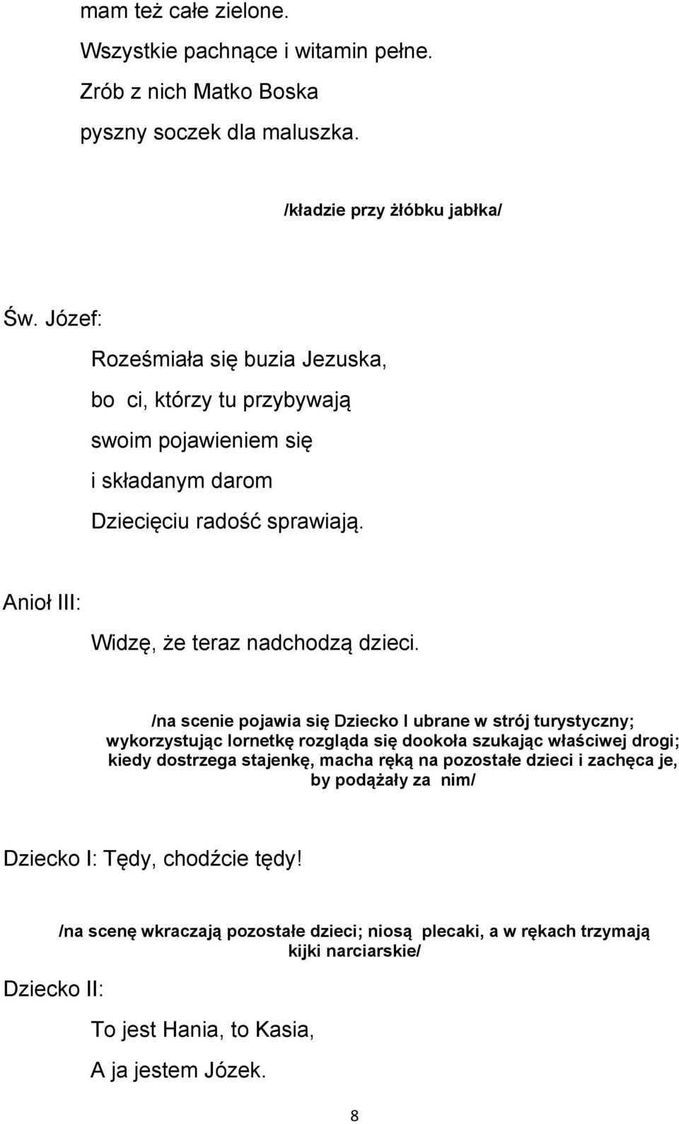 /na scenie pojawia się Dziecko I ubrane w strój turystyczny; wykorzystując lornetkę rozgląda się dookoła szukając właściwej drogi; kiedy dostrzega stajenkę, macha ręką na pozostałe