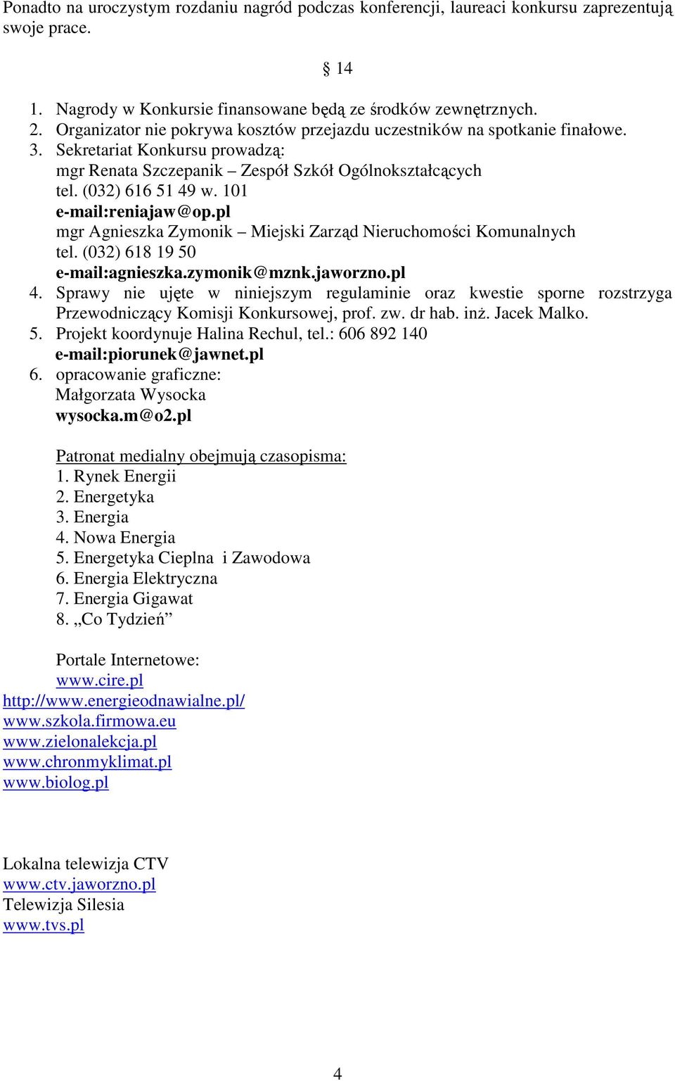 101 e-mail:reniajaw@op.pl mgr Agnieszka Zymonik Miejski Zarząd Nieruchomości Komunalnych tel. (032) 618 19 50 e-mail:agnieszka.zymonik@mznk.jaworzno.pl 4.