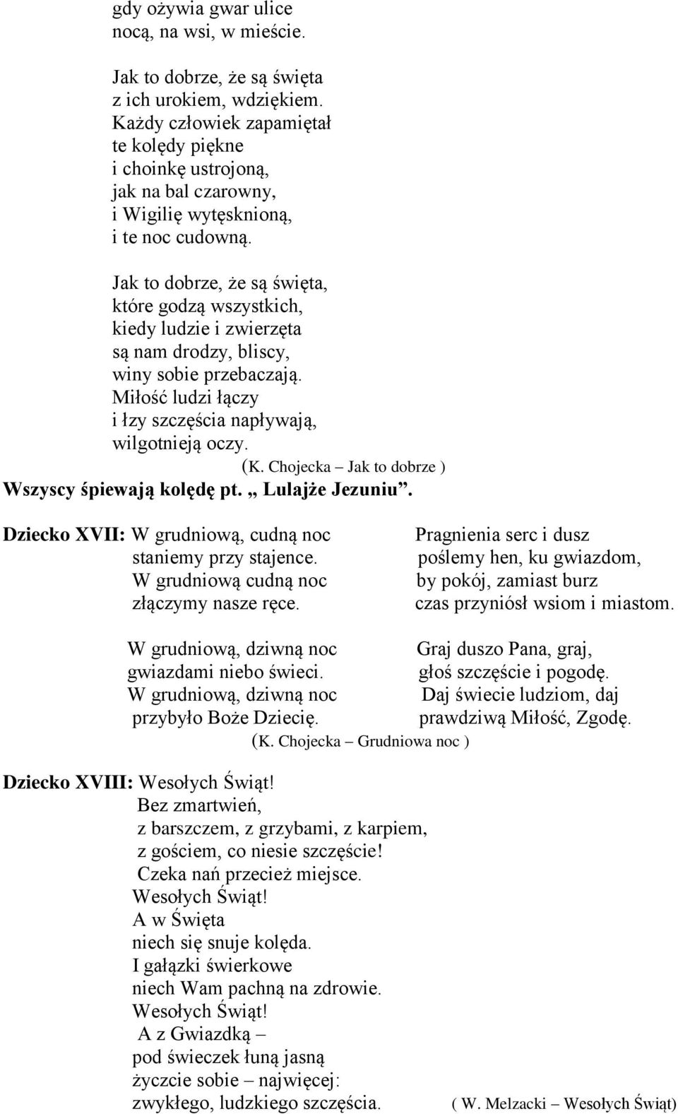 Jak to dobrze, że są święta, które godzą wszystkich, kiedy ludzie i zwierzęta są nam drodzy, bliscy, winy sobie przebaczają. Miłość ludzi łączy i łzy szczęścia napływają, wilgotnieją oczy. (K.