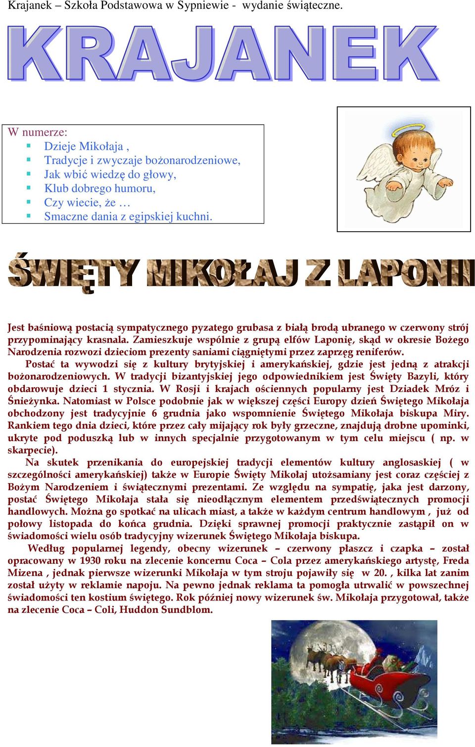 Jest baśniową postacią sympatycznego pyzatego grubasa z białą brodą ubranego w czerwony strój przypominający krasnala.