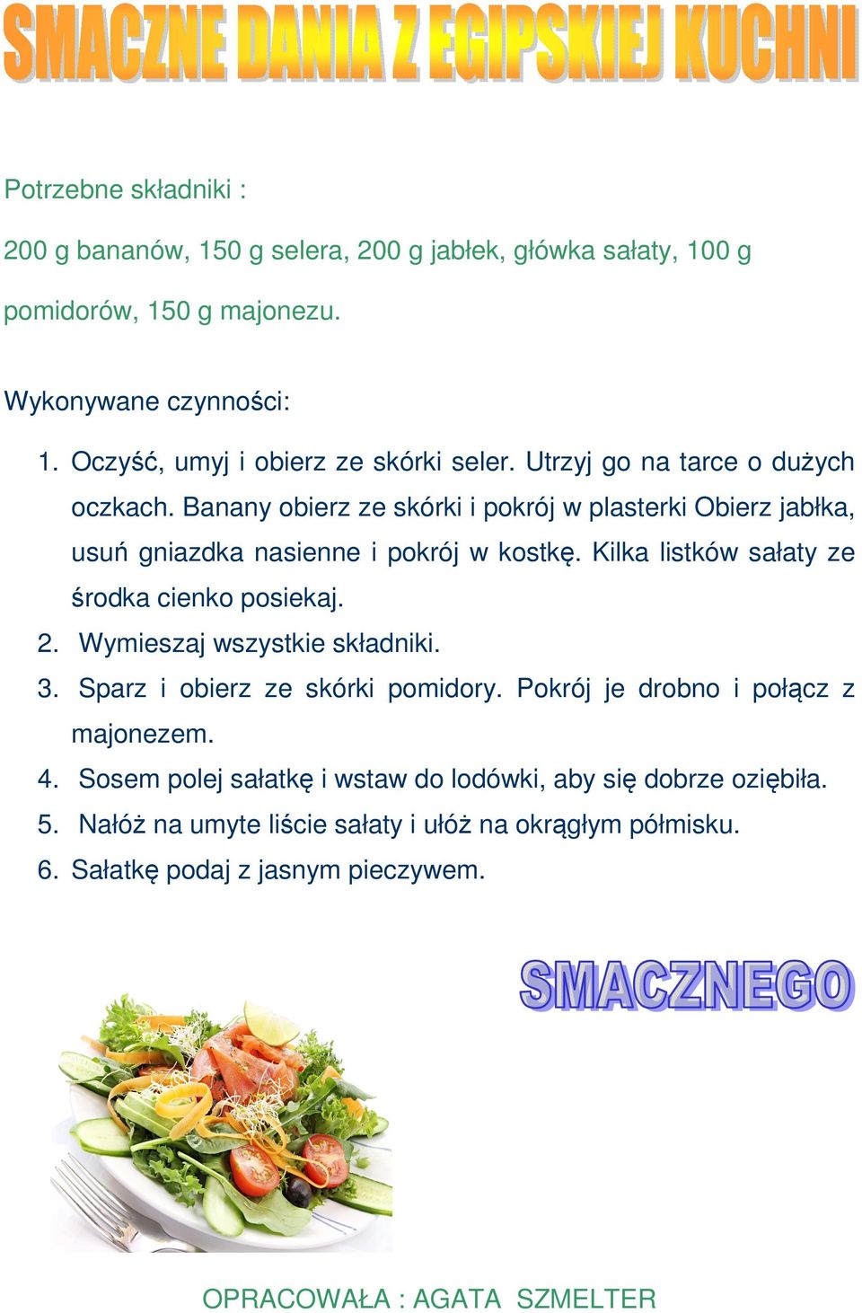 Banany obierz ze skórki i pokrój w plasterki Obierz jabłka, usuń gniazdka nasienne i pokrój w kostkę. Kilka listków sałaty ze środka cienko posiekaj. 2.