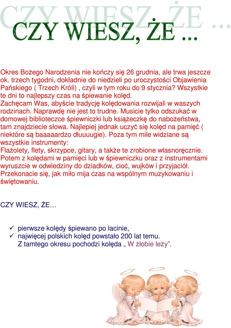 Musicie tylko odszukać w domowej biblioteczce śpiewniczki lub książeczkę do nabożeństwa, tam znajdziecie słowa. Najlepiej jednak uczyć się kolęd na pamięć ( niektóre są baaaaardzo dłuuuugie).