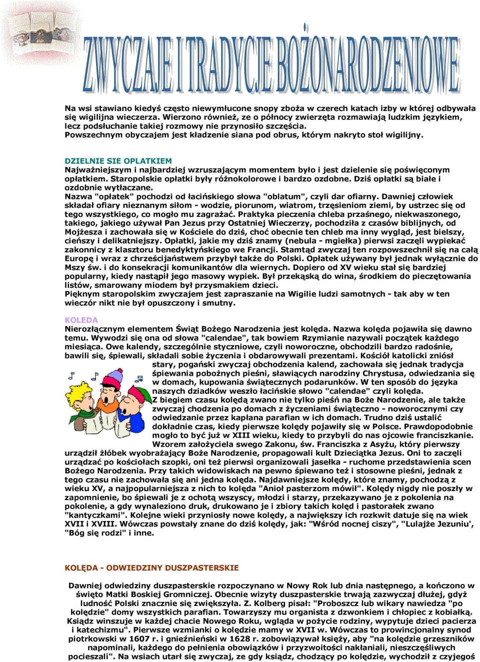 Powszechnym obyczajem jest kładzenie siana pod obrus, którym nakryto stoł wigilijny.