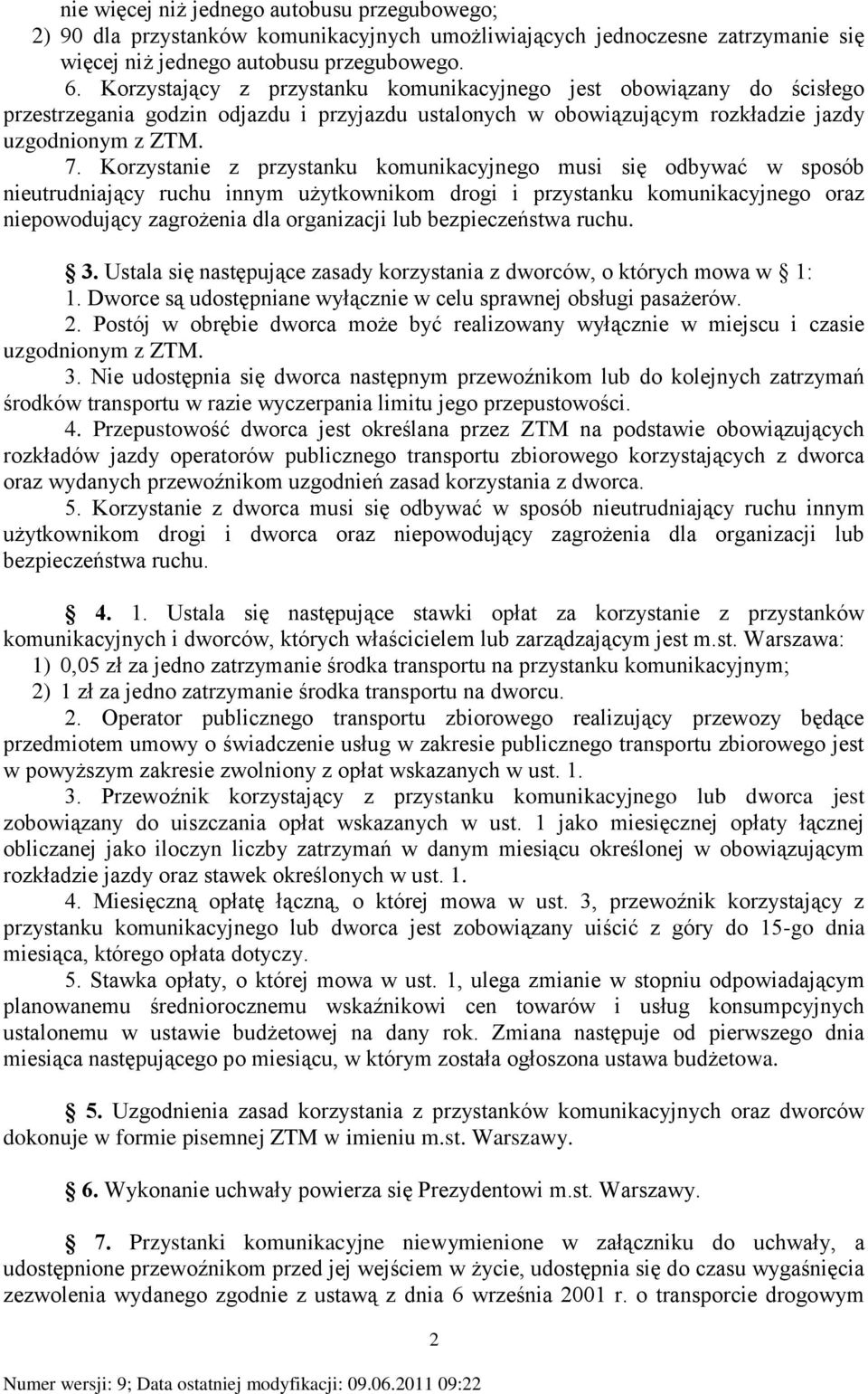 Korzystanie z przystanku komunikacyjnego musi się odbywać w sposób nieutrudniający ruchu innym użytkownikom drogi i przystanku komunikacyjnego oraz niepowodujący zagrożenia dla organizacji lub