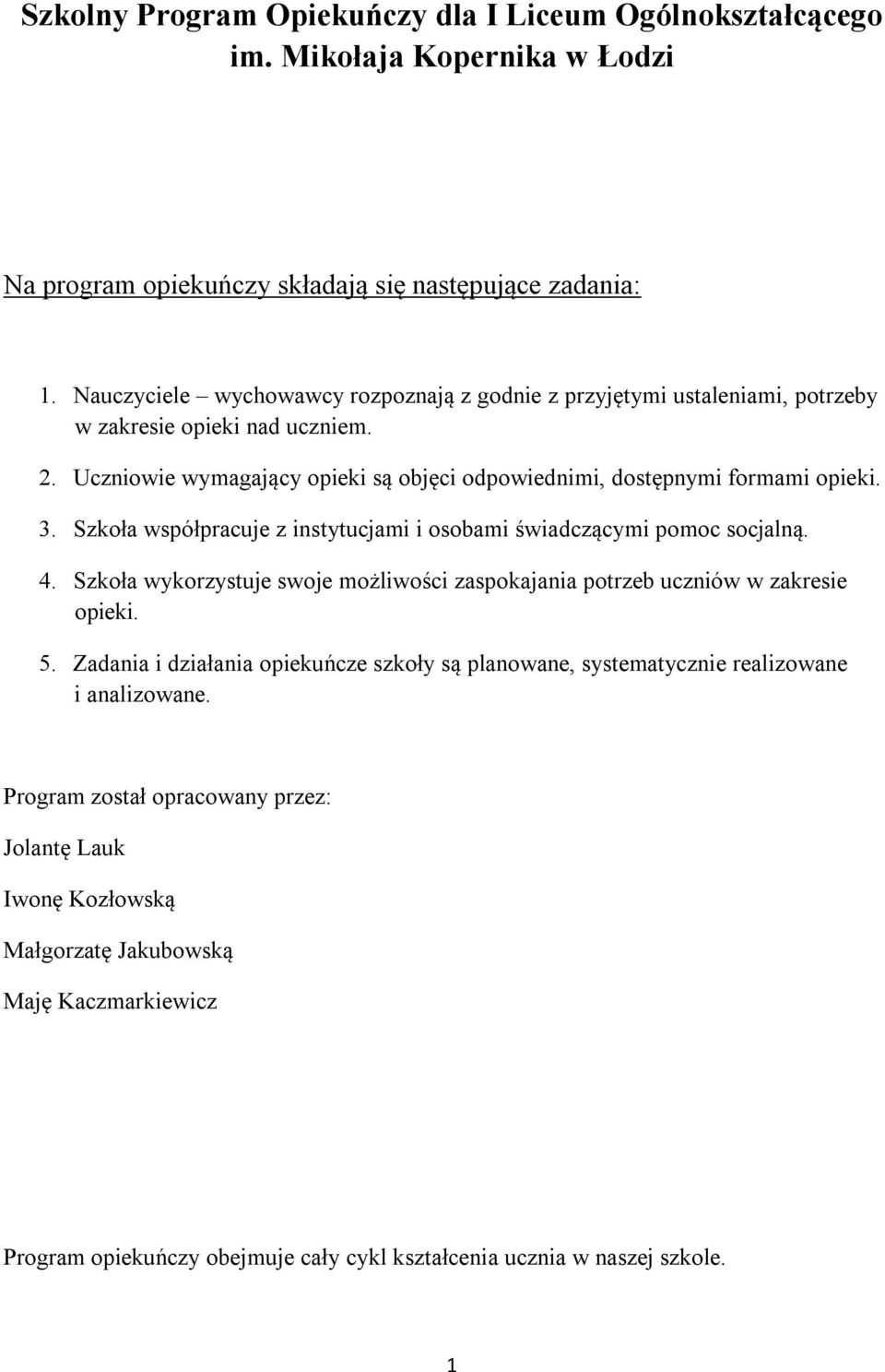 Szkoła współpracuje z instytucjami i osobami świadczącymi pomoc socjalną. 4. Szkoła wykorzystuje swoje możliwości zaspokajania potrzeb w zakresie opieki. 5.