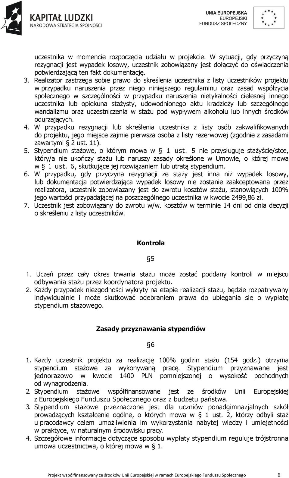 Realizator zastrzega sobie prawo do skreślenia uczestnika z listy uczestników projektu w przypadku naruszenia przez niego niniejszego regulaminu oraz zasad współżycia społecznego w szczególności w