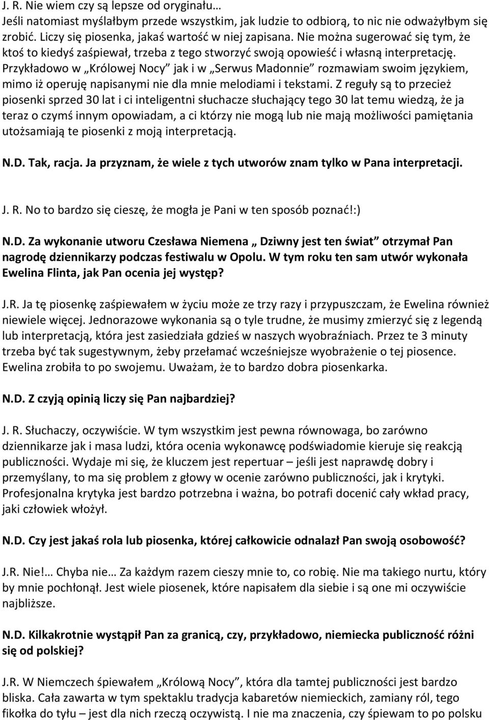 Przykładowo w Królowej Nocy jak i w Serwus Madonnie rozmawiam swoim językiem, mimo iż operuję napisanymi nie dla mnie melodiami i tekstami.
