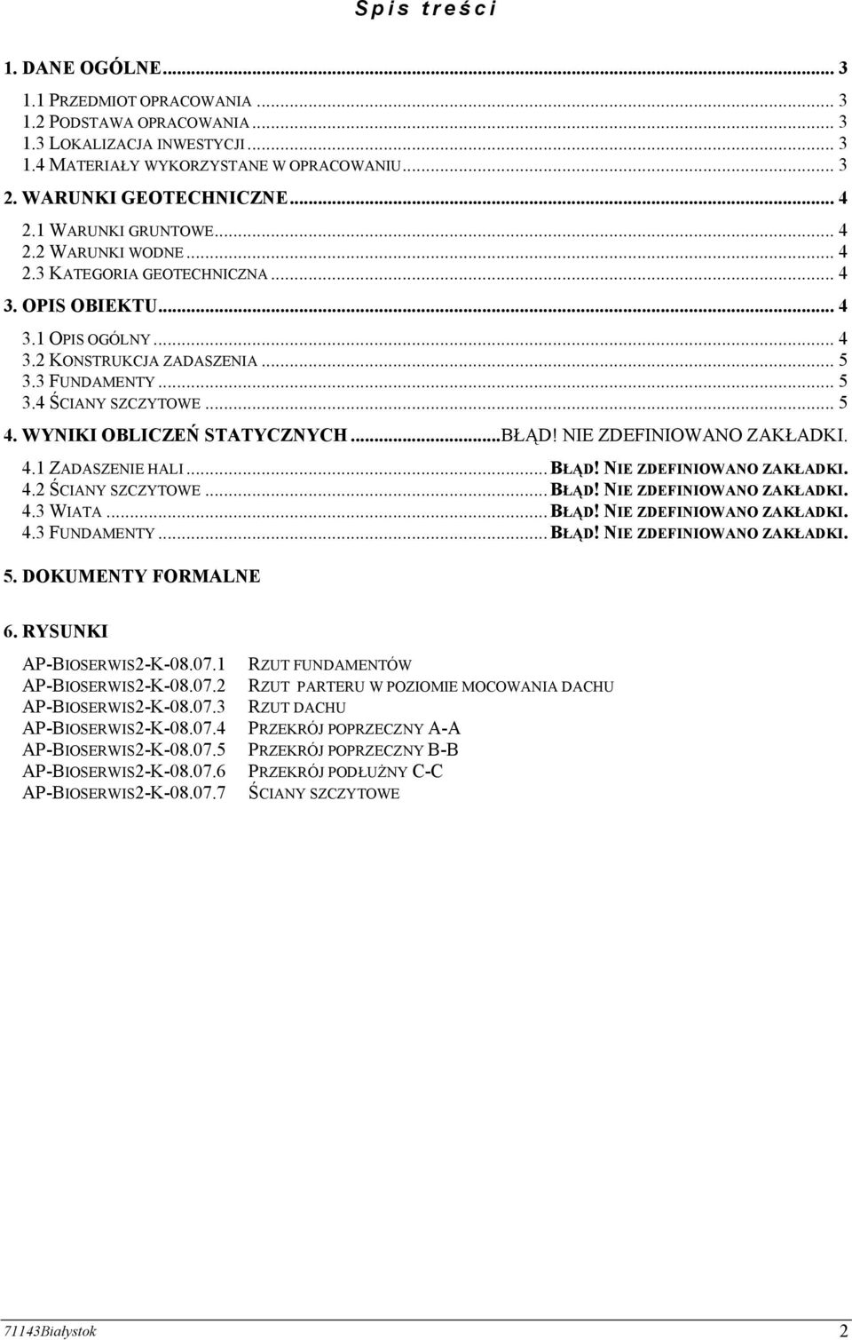 .. 5 4. WYNIKI OBLICZEŃ STATYCZNYCH...BŁĄD! NIE ZDEFINIOWANO ZAKŁADKI. 4.1 ZADASZENIE HALI...BŁĄD! NIE ZDEFINIOWANO ZAKŁADKI. 4.2 ŚCIANY SZCZYTOWE...BŁĄD! NIE ZDEFINIOWANO ZAKŁADKI. 4.3 WIATA...BŁĄD! NIE ZDEFINIOWANO ZAKŁADKI. 4.3 FUNDAMENTY.