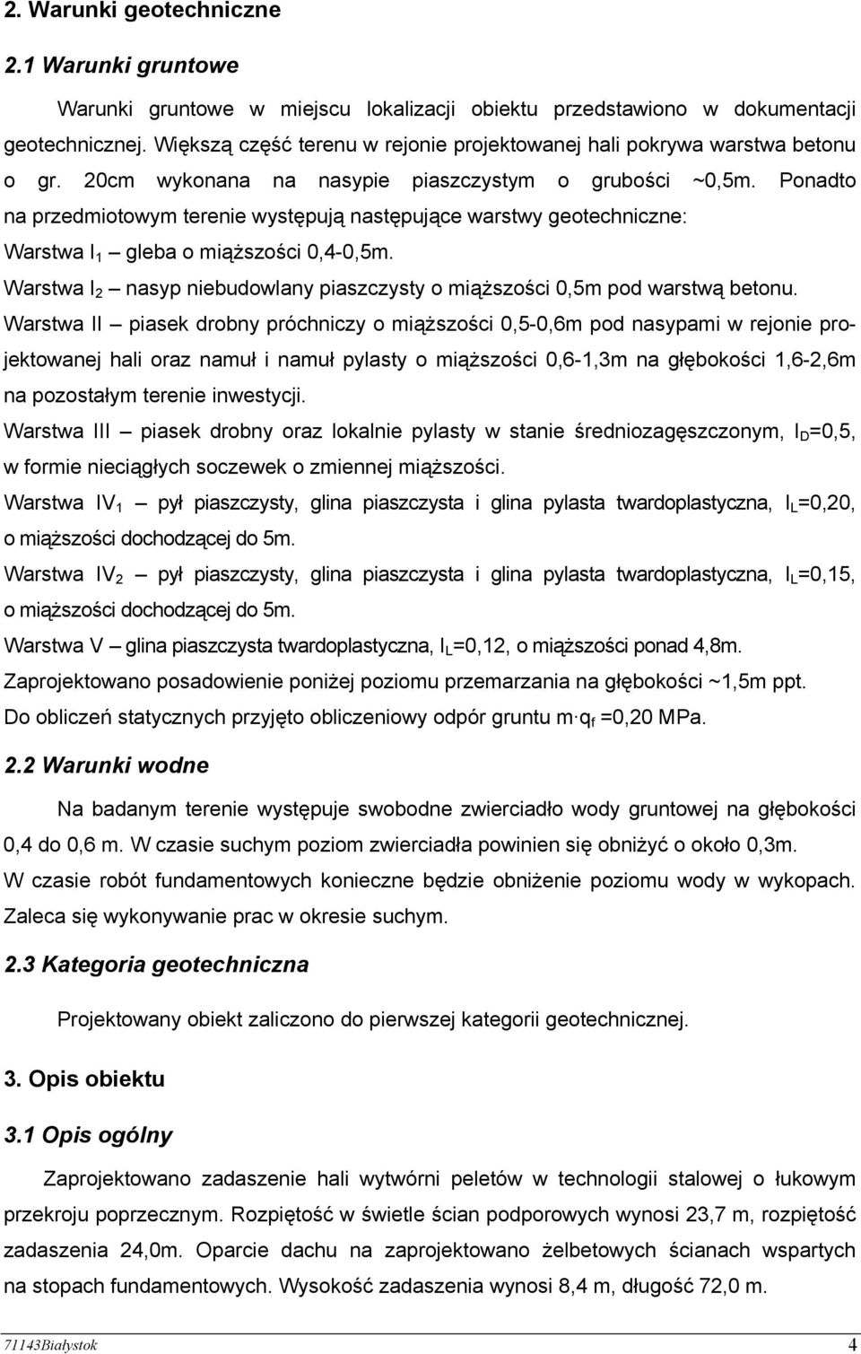 Ponadto na przedmiotowym terenie występują następujące warstwy geotechniczne: Warstwa I 1 gleba o miąższości 0,4-0,5m. Warstwa I 2 nasyp niebudowlany piaszczysty o miąższości 0,5m pod warstwą betonu.