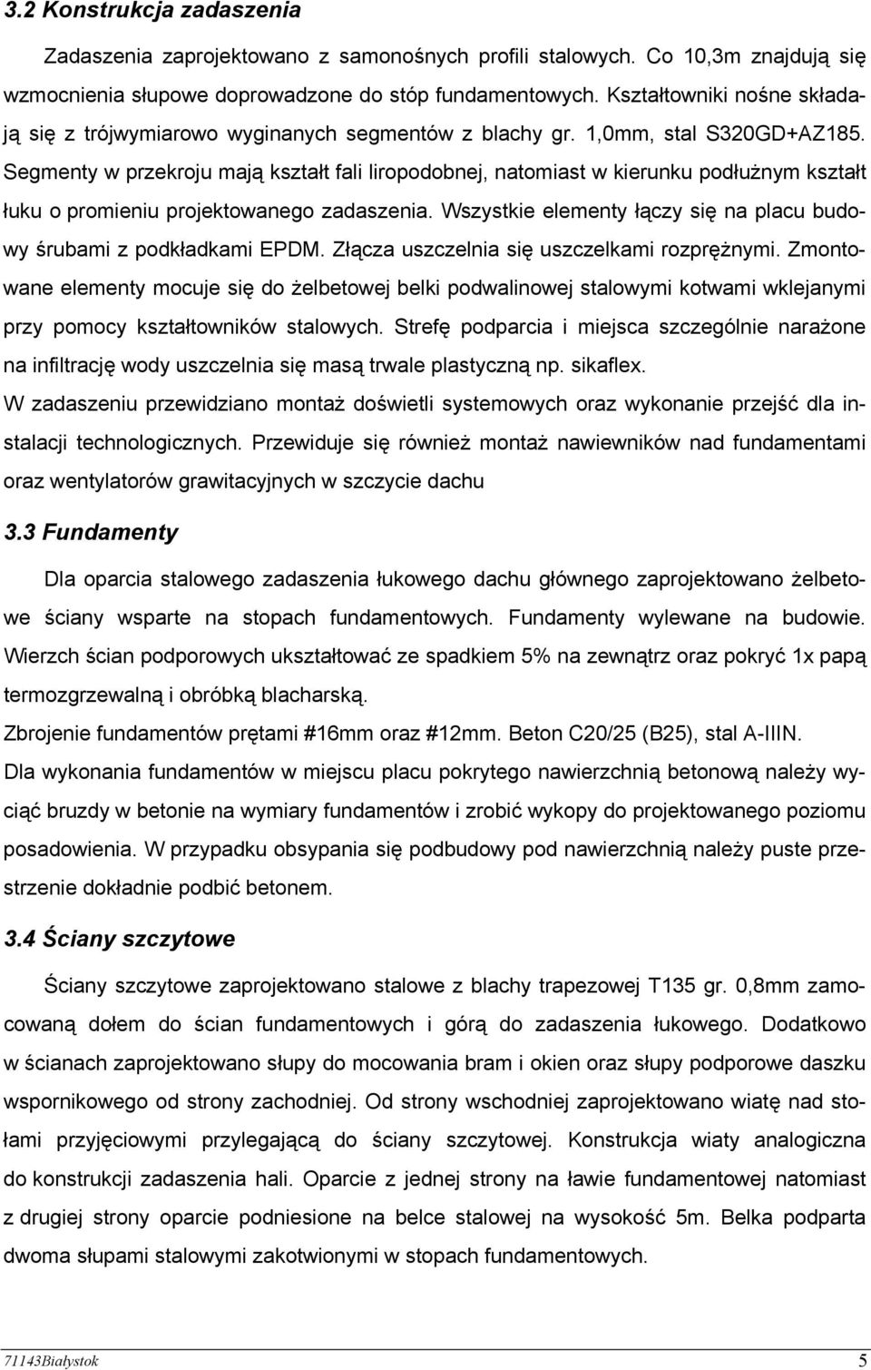 Segmenty w przekroju mają kształt fali liropodobnej, natomiast w kierunku podłużnym kształt łuku o promieniu projektowanego zadaszenia.