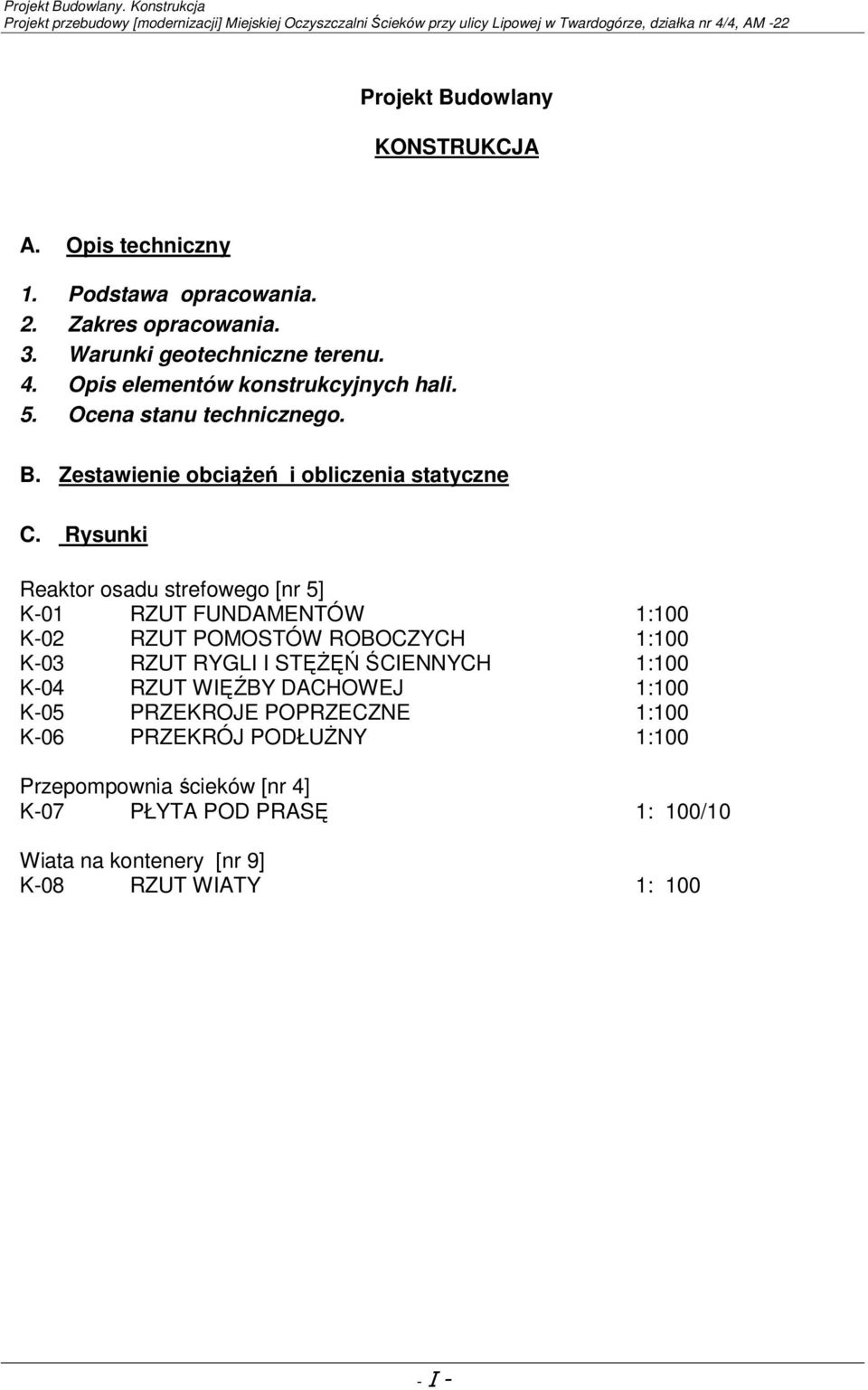 Rysunki Reaktor osadu strefowego [nr 5] K-01 RZUT FUNDAMENTÓW 1:100 K-02 RZUT POMOSTÓW ROBOCZYCH 1:100 K-03 RZUT RYGLI I STĘŻĘŃ ŚCIENNYCH 1:100 K-04