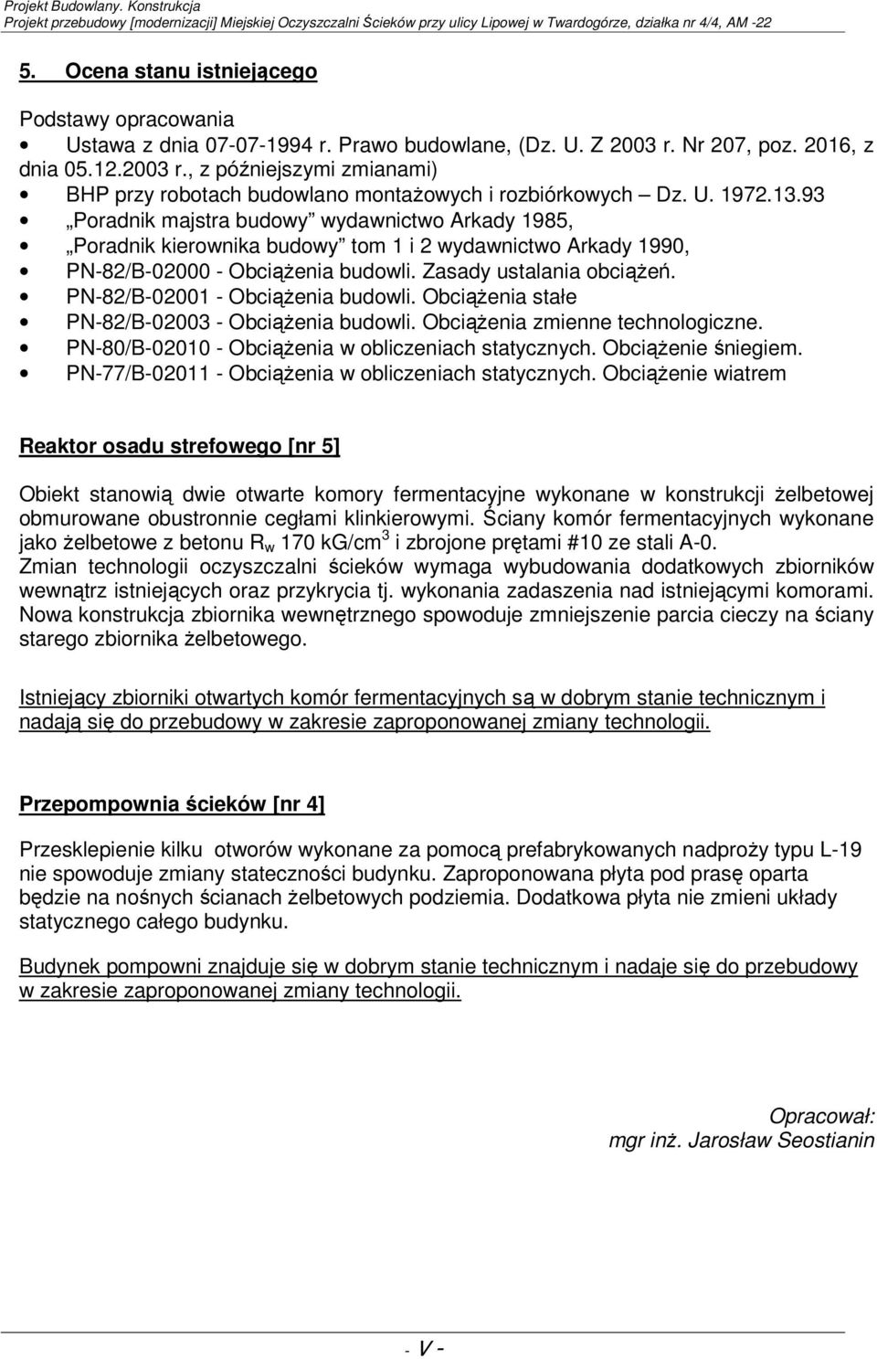 PN-82/B-02001 - Obciążenia budowli. Obciążenia stałe PN-82/B-02003 - Obciążenia budowli. Obciążenia zmienne technologiczne. PN-80/B-02010 - Obciążenia w obliczeniach statycznych. Obciążenie śniegiem.