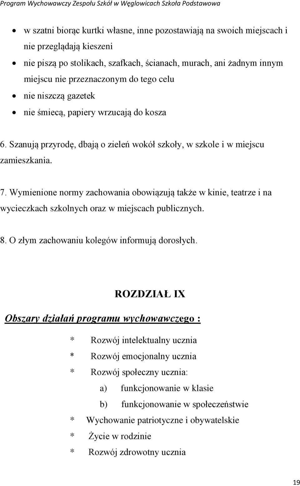 Wymienione normy zachowania obowiązują także w kinie, teatrze i na wycieczkach szkolnych oraz w miejscach publicznych. 8. O złym zachowaniu kolegów informują dorosłych.